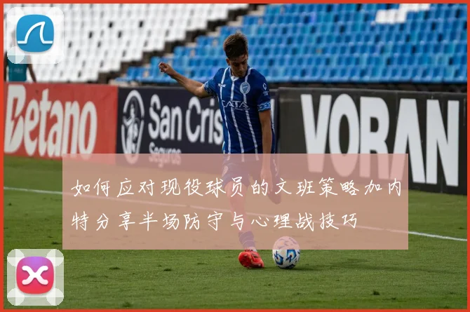 如何应对现役球员的文班策略加内特分享半场防守与心理战技巧
