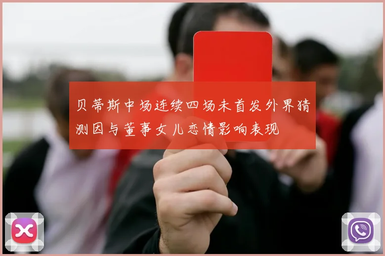 贝蒂斯中场连续四场未首发外界猜测因与董事女儿恋情影响表现