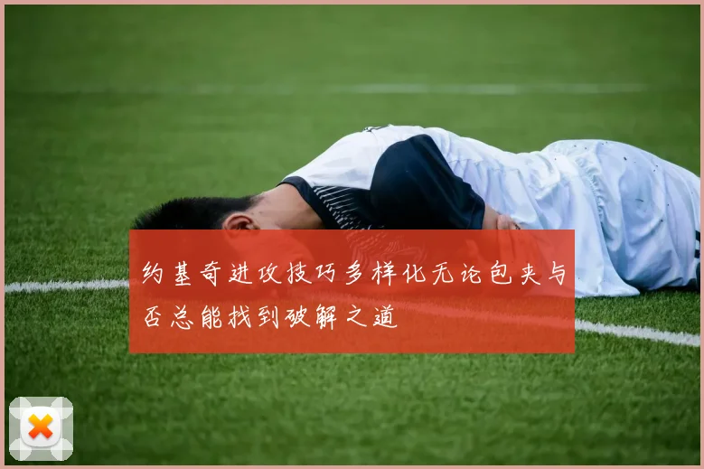 约基奇进攻技巧多样化无论包夹与否总能找到破解之道