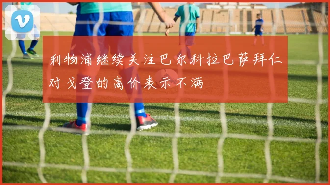 利物浦继续关注巴尔科拉巴萨拜仁对戈登的高价表示不满
